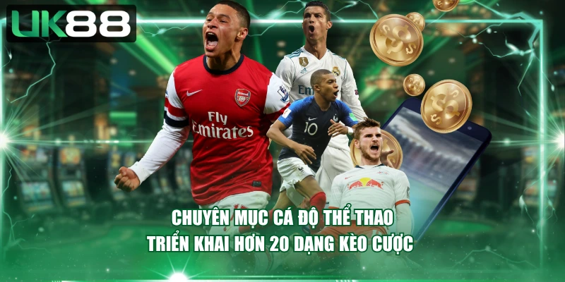 Chuyên mục cá độ thể thao triển khai hơn 20 dạng kèo cược