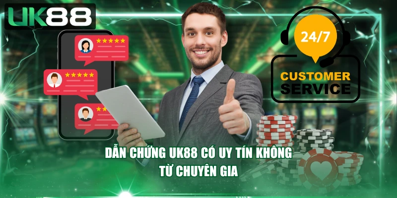 Dẫn chứng UK88 có uy tín không từ chuyên gia